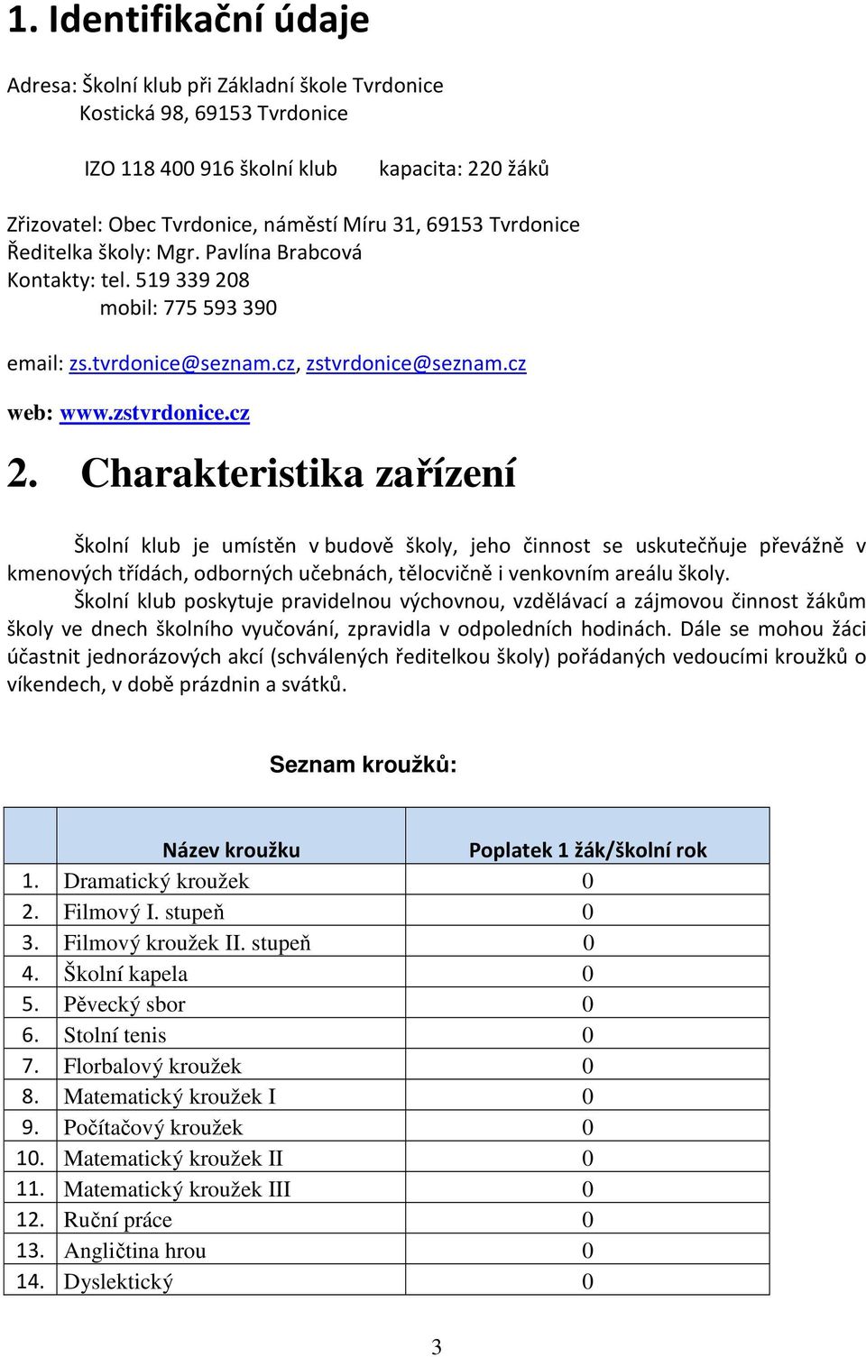 Charakteristika zařízení Školní klub je umístěn v budově školy, jeho činnost se uskutečňuje převážně v kmenových třídách, odborných učebnách, tělocvičně i venkovním areálu školy.