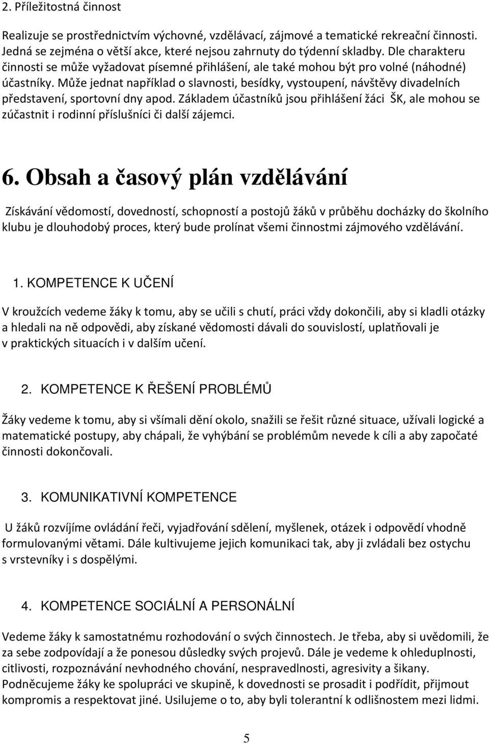 Může jednat například o slavnosti, besídky, vystoupení, návštěvy divadelních představení, sportovní dny apod.