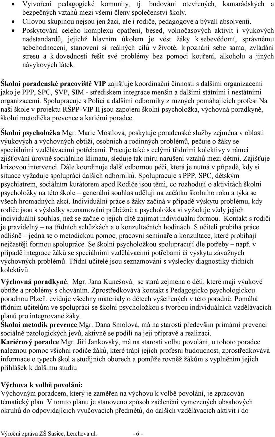 Poskytování celého komplexu opatření, besed, volnočasových aktivit i výukových nadstandardů, jejichž hlavním úkolem je vést žáky k sebevědomí, správnému sebehodnocení, stanovení si reálných cílů v