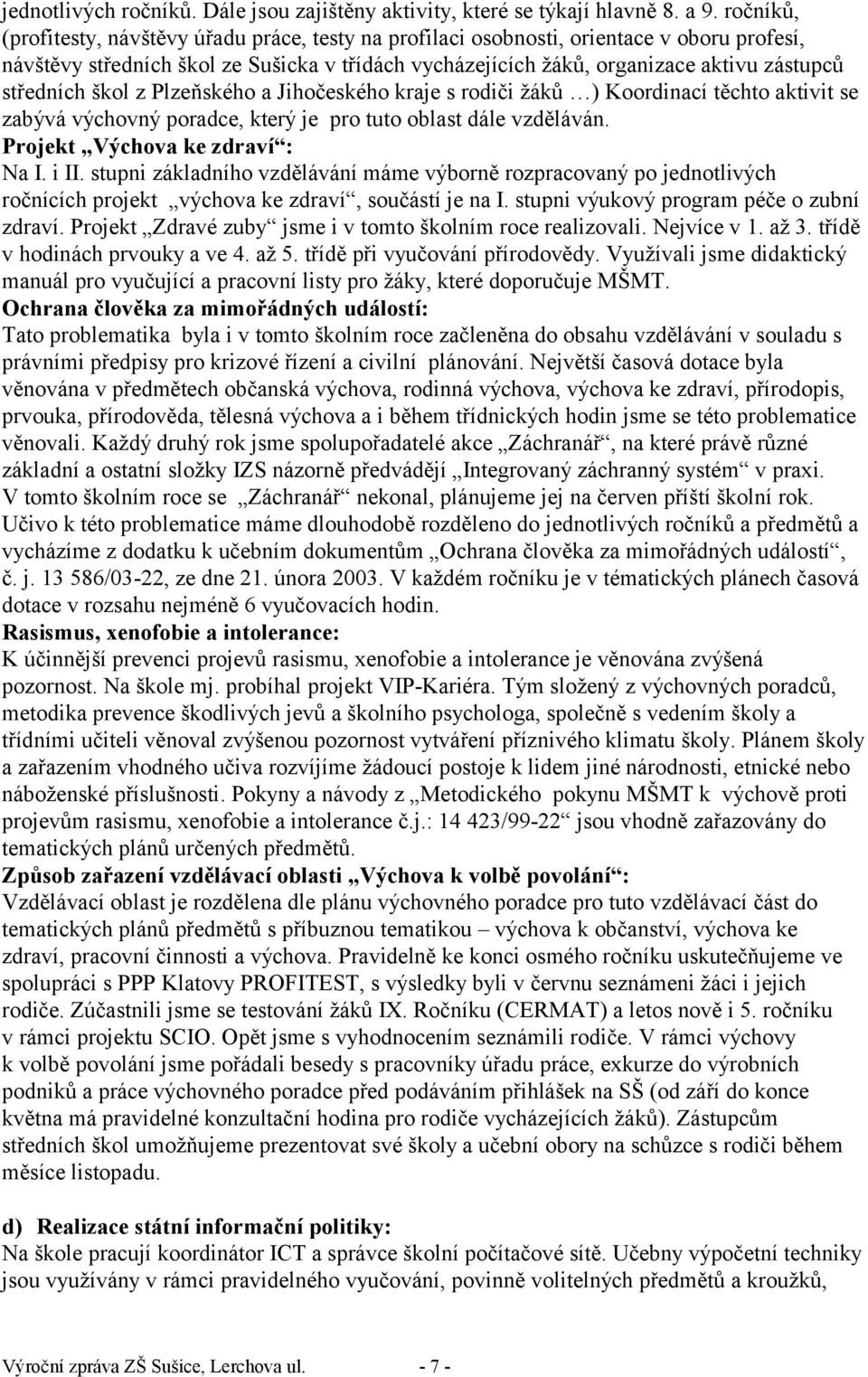 středních škol z Plzeňského a Jihočeského kraje s rodiči žáků ) Koordinací těchto aktivit se zabývá výchovný poradce, který je pro tuto oblast dále vzděláván. Projekt Výchova ke zdraví : Na I. i II.