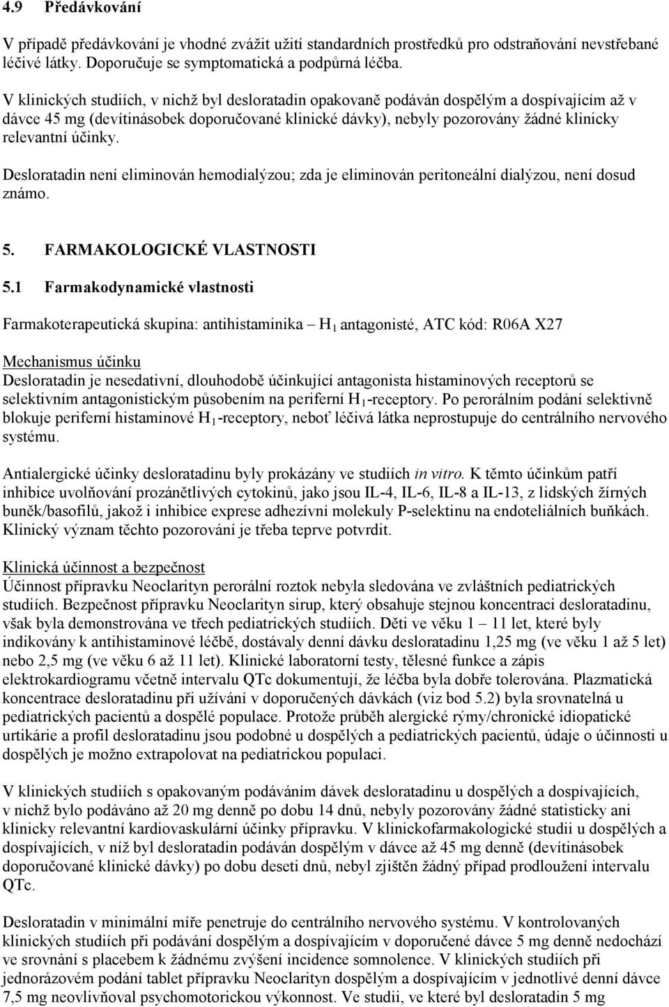 účinky. Desloratadin není eliminován hemodialýzou; zda je eliminován peritoneální dialýzou, není dosud známo. 5. FARMAKOLOGICKÉ VLASTNOSTI 5.