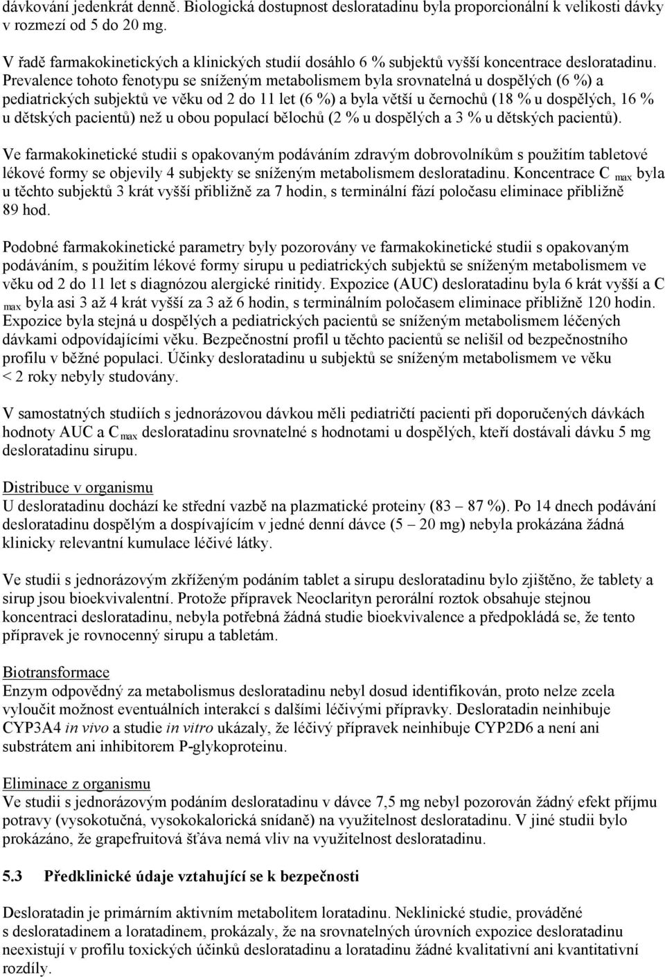 Prevalence tohoto fenotypu se sníženým metabolismem byla srovnatelná u dospělých (6 %) a pediatrických subjektů ve věku od 2 do 11 let (6 %) a byla větší u černochů (18 % u dospělých, 16 % u dětských