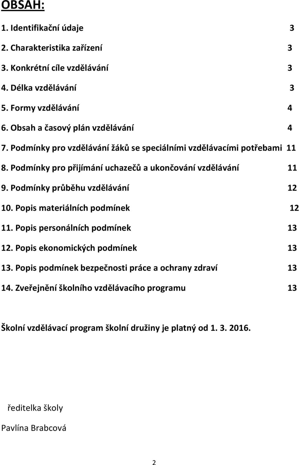 Podmínky pro přijímání uchazečů a ukončování vzdělávání 11 9. Podmínky průběhu vzdělávání 12 10. Popis materiálních podmínek 12 11.