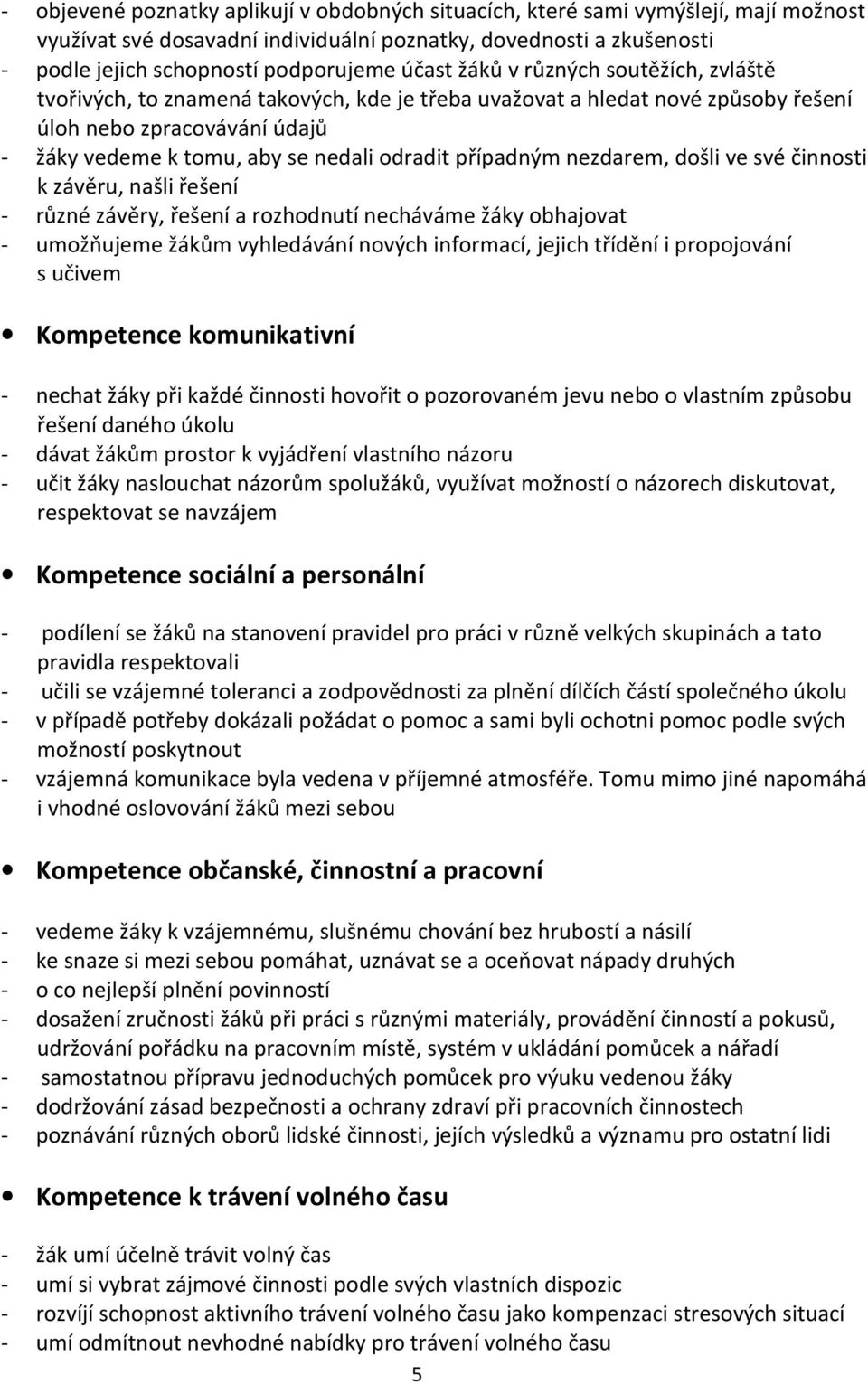 případným nezdarem, došli ve své činnosti k závěru, našli řešení - různé závěry, řešení a rozhodnutí necháváme žáky obhajovat - umožňujeme žákům vyhledávání nových informací, jejich třídění i