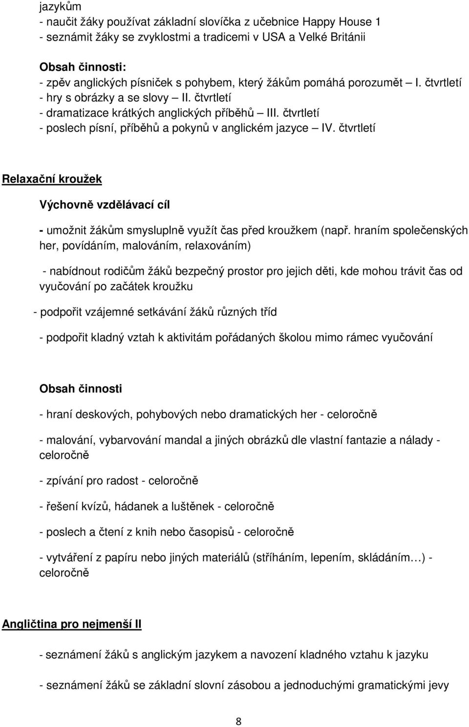 čtvrtletí Relaxační kroužek Výchovně vzdělávací cíl - umožnit žákům smysluplně využít čas před kroužkem (např.