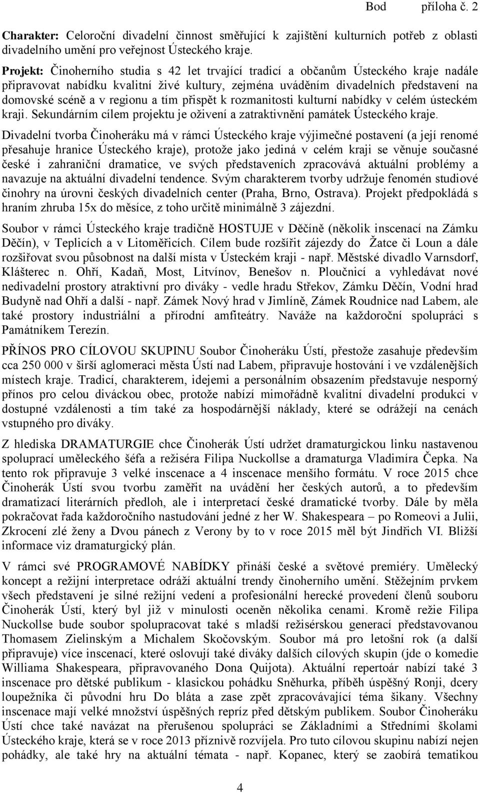 regionu a tím přispět k rozmanitosti kulturní nabídky v celém ústeckém kraji. Sekundárním cílem projektu je oživení a zatraktivnění památek Ústeckého kraje.