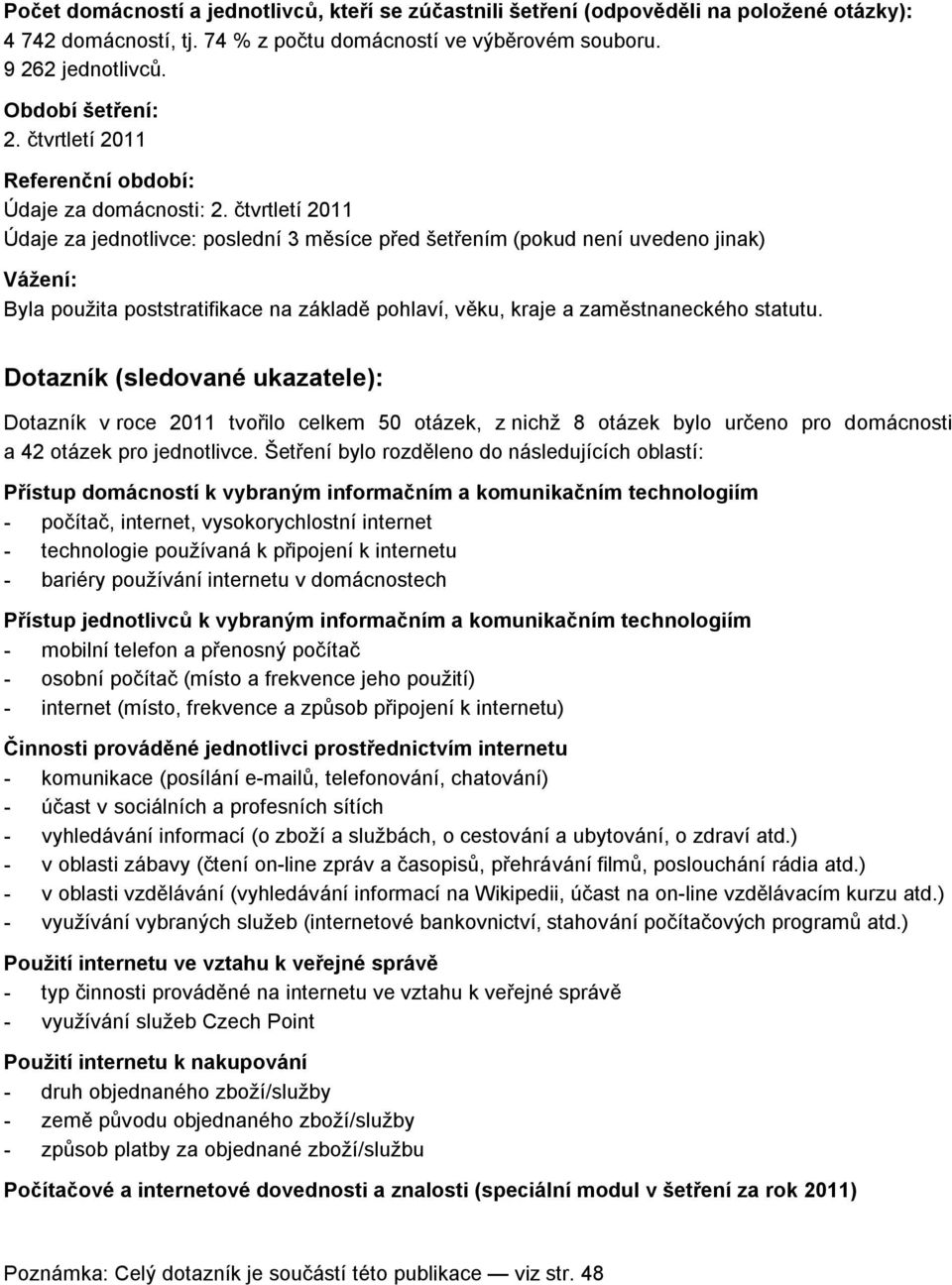 čtvrtletí 2011 Údaje za jednotlivce: poslední 3 měsíce před šetřením (pokud není uvedeno jinak) Vážení: Byla použita poststratifikace na základě pohlaví, věku, kraje a zaměstnaneckého statutu.