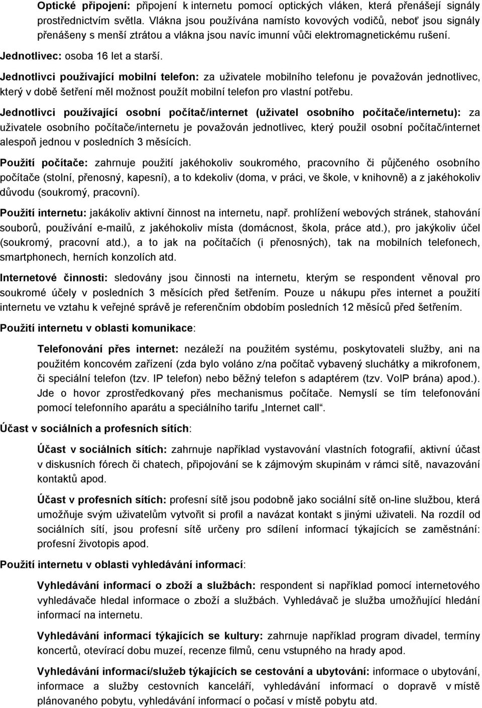 Jednotlivci používající mobilní telefon: za uživatele mobilního telefonu je považován jednotlivec, který v době šetření měl možnost použít mobilní telefon pro vlastní potřebu.