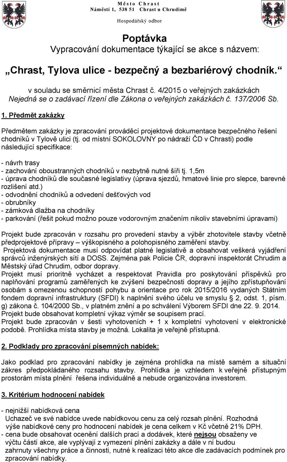 7/2006 Sb. 1. Předmět zakázky Předmětem zakázky je zpracování prováděcí projektové dokumentace bezpečného řešení chodníků v Tylově ulici (tj.