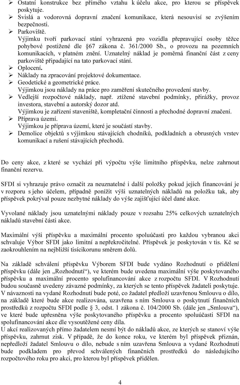 Uznatelný náklad je poměrná finanční část z ceny parkoviště připadající na tato parkovací stání. Oplocení. Náklady na zpracování projektové dokumentace. Geodetické a geometrické práce.