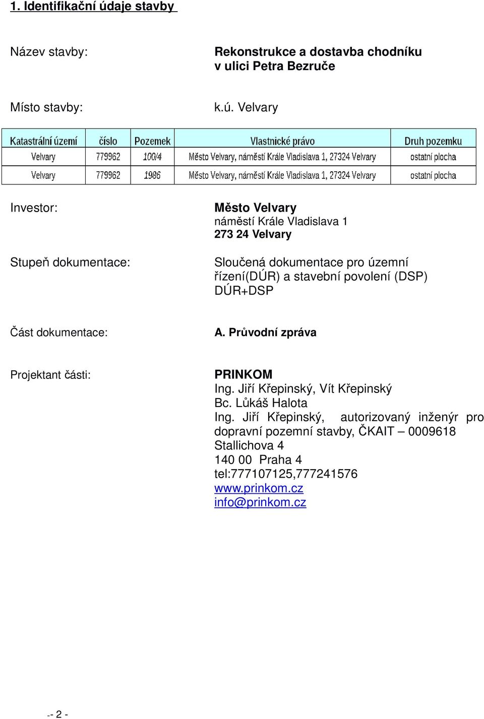 Velvary Investor: Stupeň dokumentace: Město Velvary náměstí Krále Vladislava 1 273 24 Velvary Sloučená dokumentace pro územní řízení(dúr) a