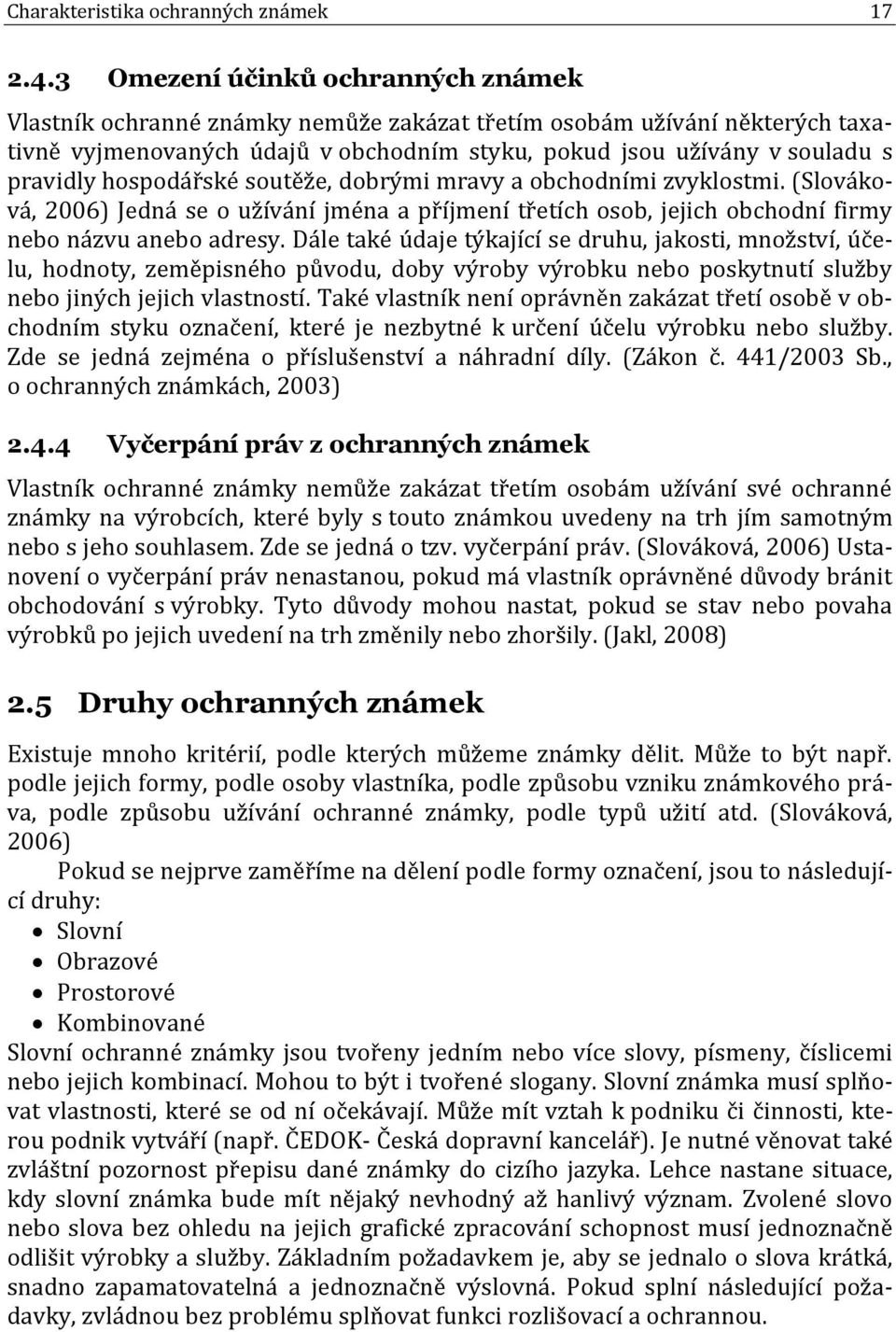 hospodářské soutěže, dobrými mravy a obchodními zvyklostmi. (Slováková, 2006) Jedná se o užívání jména a příjmení třetích osob, jejich obchodní firmy nebo názvu anebo adresy.