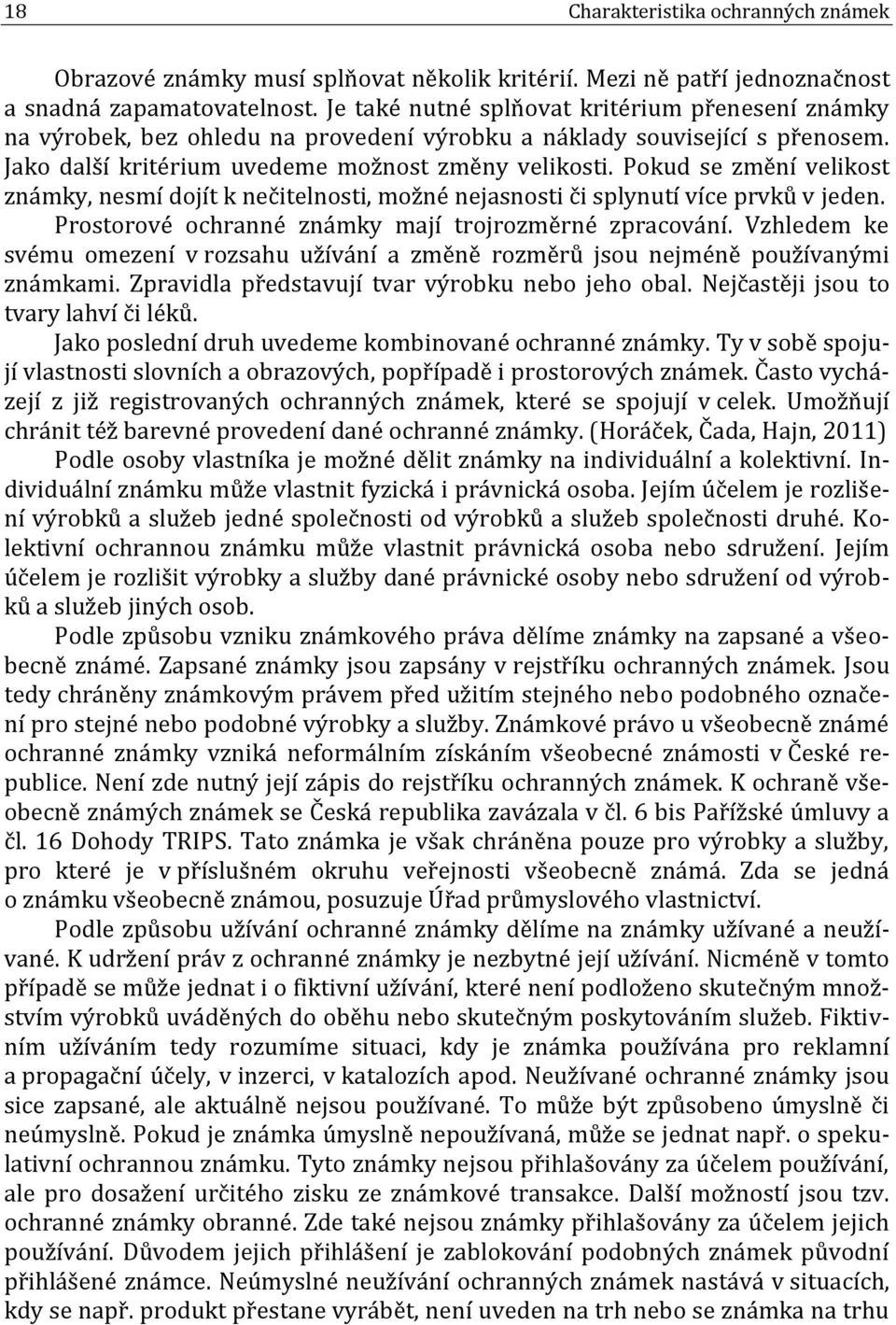 Pokud se změní velikost známky, nesmí dojít k nečitelnosti, možné nejasnosti či splynutí více prvků v jeden. Prostorové ochranné známky mají trojrozměrné zpracování.