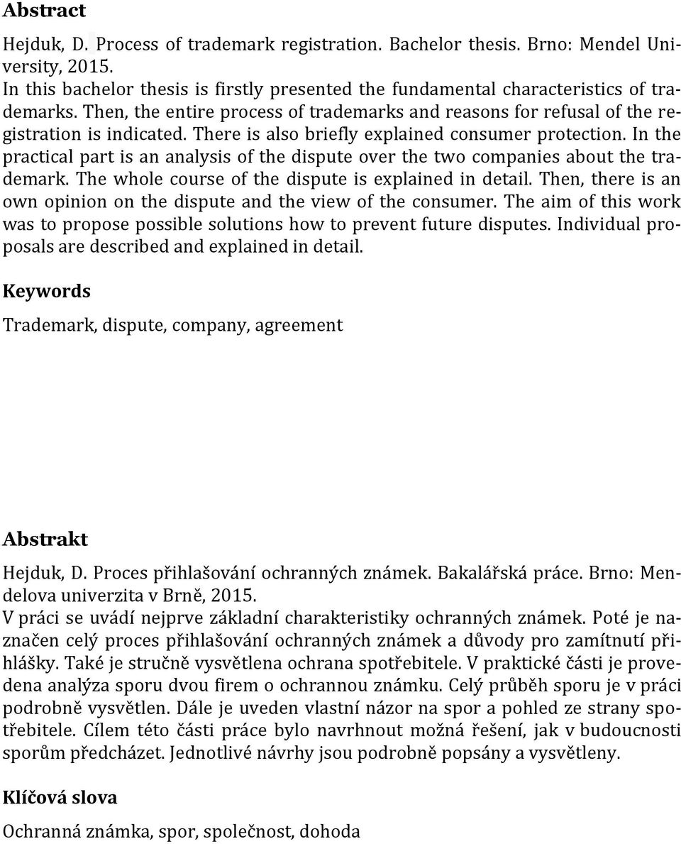 In the practical part is an analysis of the dispute over the two companies about the trademark. The whole course of the dispute is explained in detail.