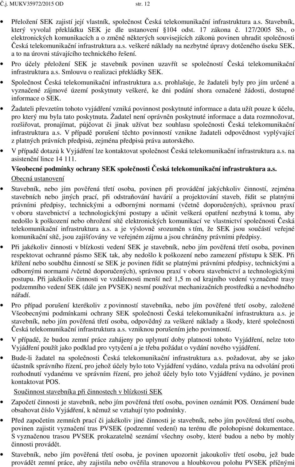 Pro účely přeložení SEK je stavebník povinen uzavřít se společností Česká telekomunikační infrastruktura a.s. Smlouvu o realizaci překládky SEK. Společnost Česká telekomunikační infrastruktura a.s. prohlašuje, že žadateli byly pro jím určené a vyznačené zájmové území poskytnuty veškeré, ke dni podání shora označené žádosti, dostupné informace o SEK.