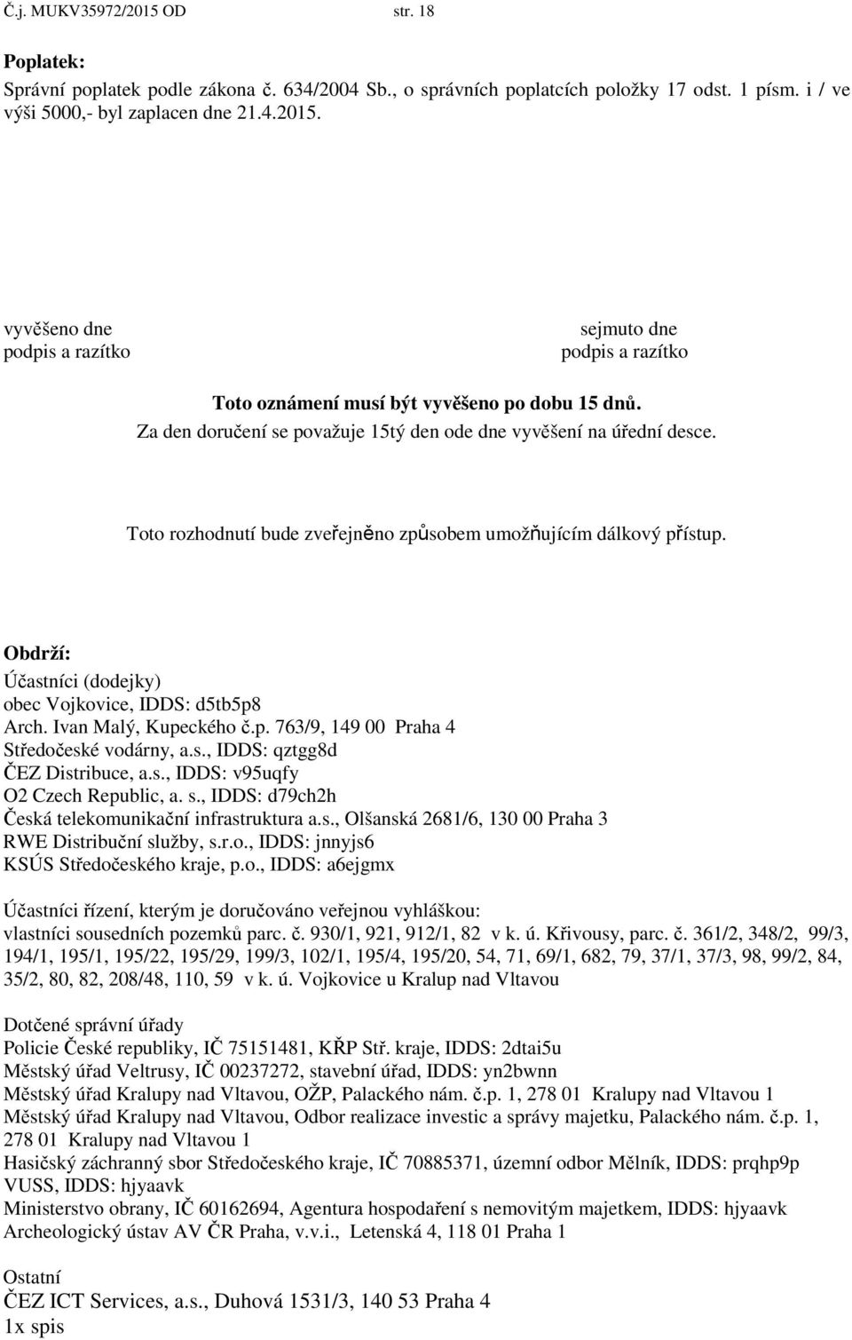 Obdrží: Účastníci (dodejky) obec Vojkovice, IDDS: d5tb5p8 Arch. Ivan Malý, Kupeckého č.p. 763/9, 149 00 Praha 4 Středočeské vodárny, a.s., IDDS: qztgg8d ČEZ Distribuce, a.s., IDDS: v95uqfy O2 Czech Republic, a.