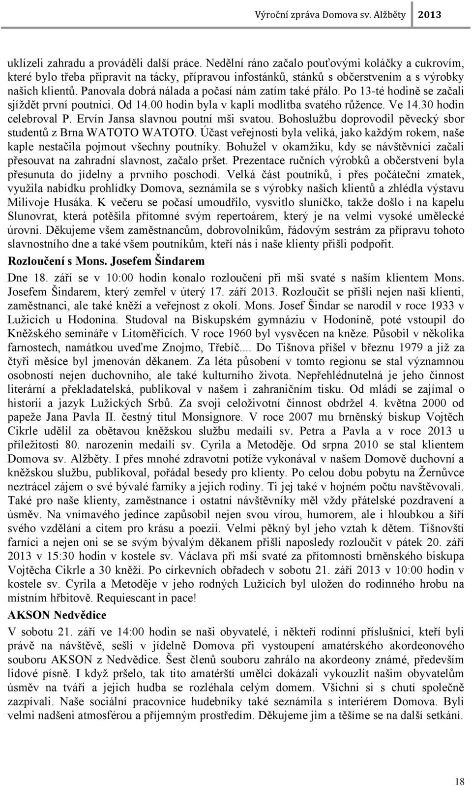 Ervín Jansa slavnou poutní mši svatou. Bohosluţbu doprovodil pěvecký sbor studentů z Brna WATOTO WATOTO. Účast veřejnosti byla veliká, jako kaţdým rokem, naše kaple nestačila pojmout všechny poutníky.