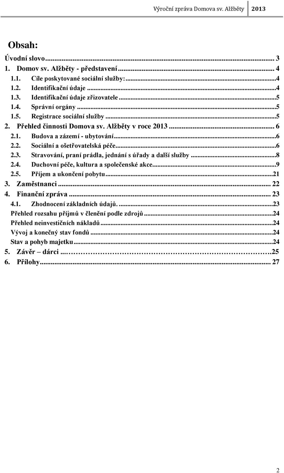 ..8 2.4. Duchovní péče, kultura a společenské akce...9 2.5. Příjem a ukončení pobytu...21 3. Zaměstnanci... 22 4. Finanční zpráva... 23 4.1. Zhodnocení základních údajů.