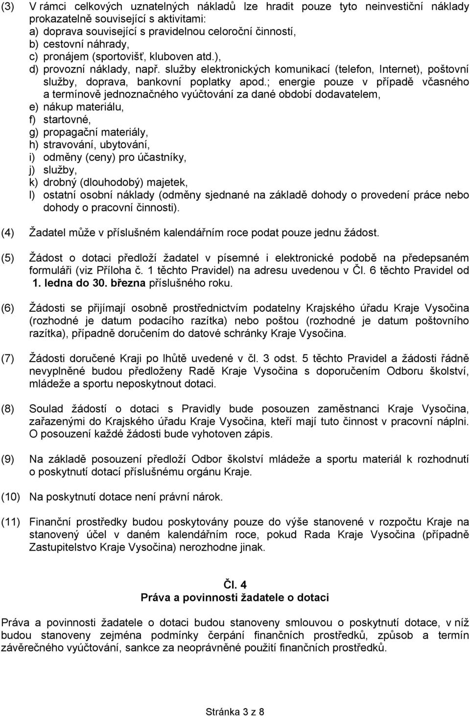 ; energie pouze v případě včasného a termínově jednoznačného vyúčtování za dané období dodavatelem, e) nákup materiálu, f) startovné, g) propagační materiály, h) stravování, ubytování, i) odměny