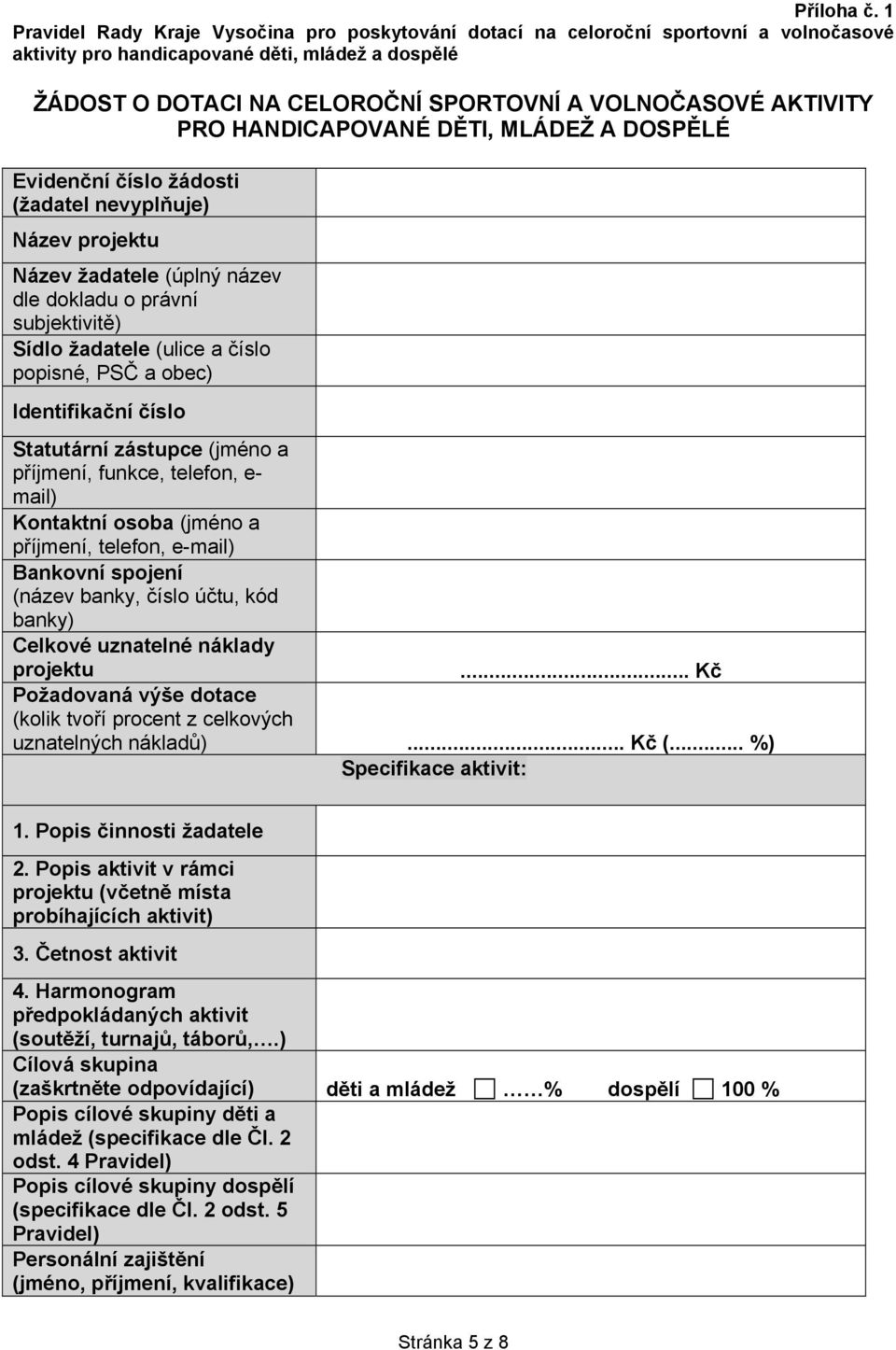 AKTIVITY PRO HANDICAPOVANÉ DĚTI, MLÁDEŽ A DOSPĚLÉ Evidenční číslo žádosti (žadatel nevyplňuje) Název projektu Název žadatele (úplný název dle dokladu o právní subjektivitě) Sídlo žadatele (ulice a