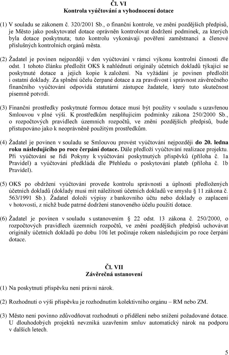 zaměstnanci a členové příslušných kontrolních orgánů města. (2) Žadatel je povinen nejpozději v den vyúčtování v rámci výkonu kontrolní činnosti dle odst.