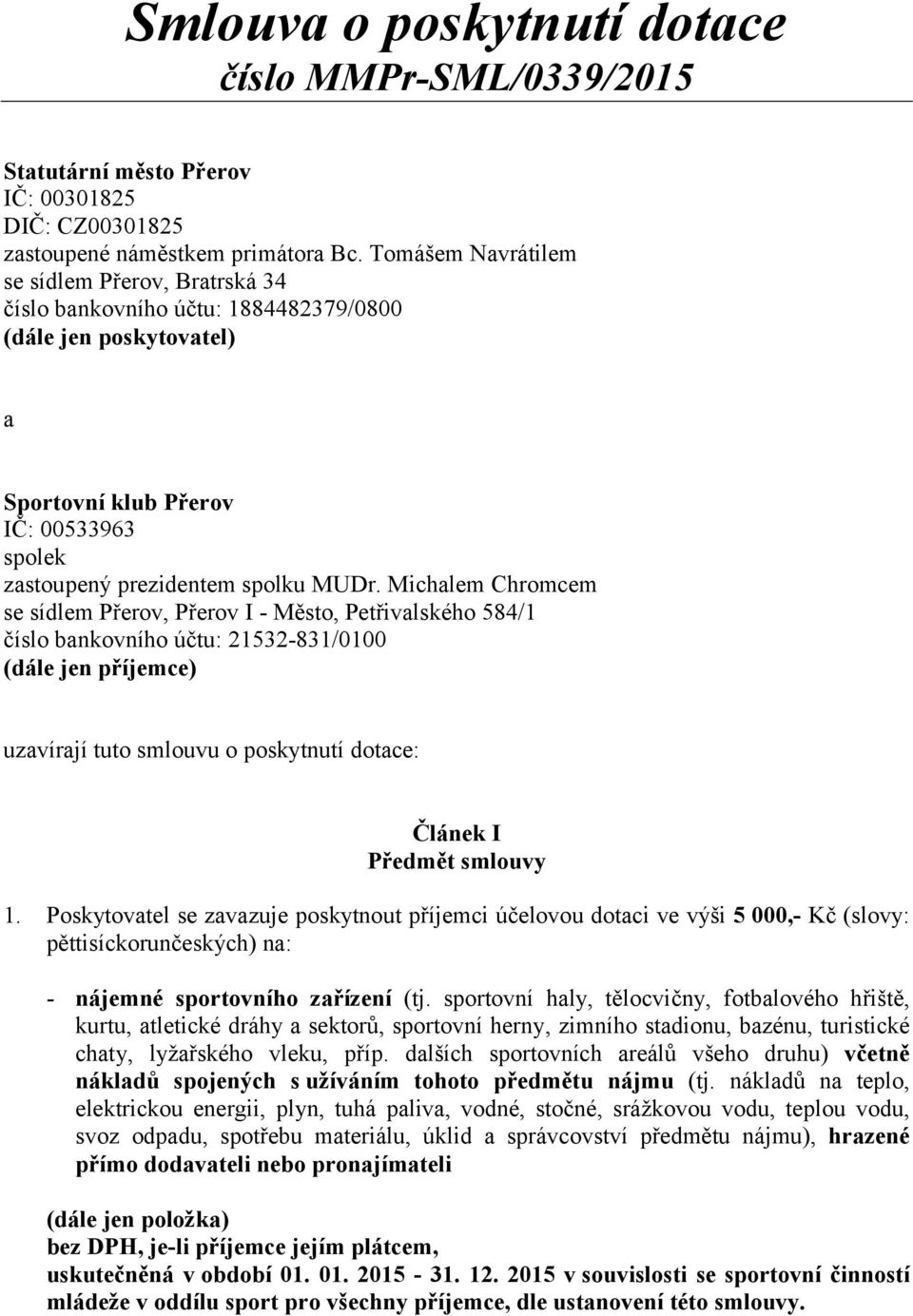 Michalem Chromcem se sídlem Přerov, Přerov I - Město, Petřivalského 584/1 číslo bankovního účtu: 21532-831/0100 (dále jen příjemce) uzavírají tuto smlouvu o poskytnutí dotace: Článek I Předmět