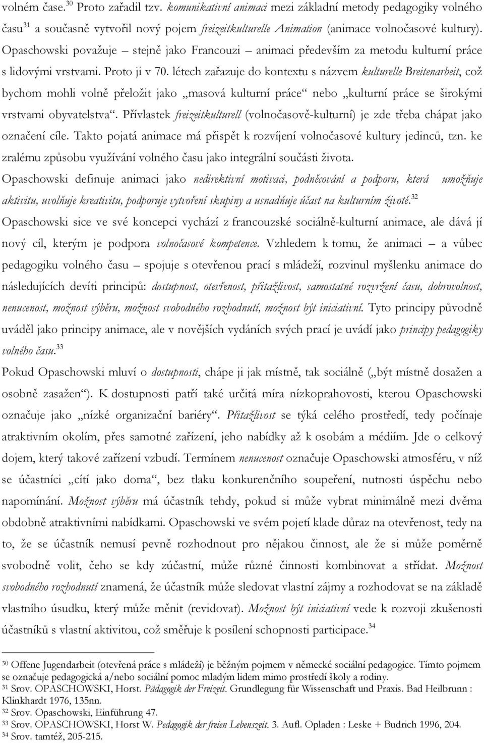 létech zařazuje do kontextu s názvem kulturelle Breitenarbeit, coţ bychom mohli volně přeloţit jako masová kulturní práce nebo kulturní práce se širokými vrstvami obyvatelstva.