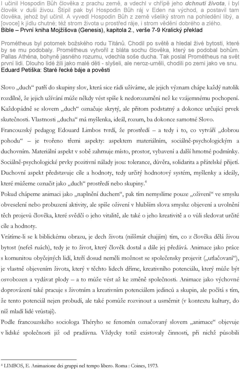 A vyvedl Hospodin Bůh z země všeliký strom na pohledění libý, a [ovoce] k jídlu chutné; též strom života u prostřed ráje, i strom vědění dobrého a zlého.