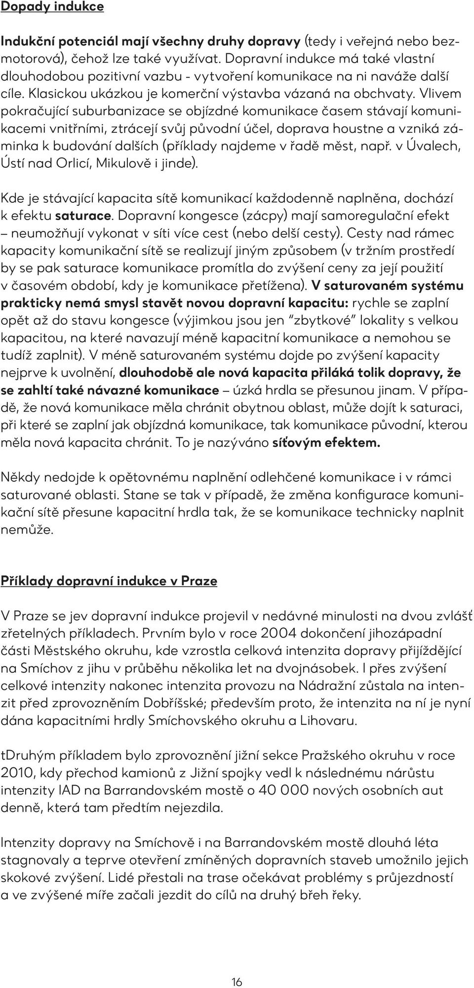 Vlivem pokračující suburbanizace se objízdné komunikace časem stávají komunikacemi vnitřními, ztrácejí svůj původní účel, doprava houstne a vzniká záminka k budování dalších (příklady najdeme v řadě