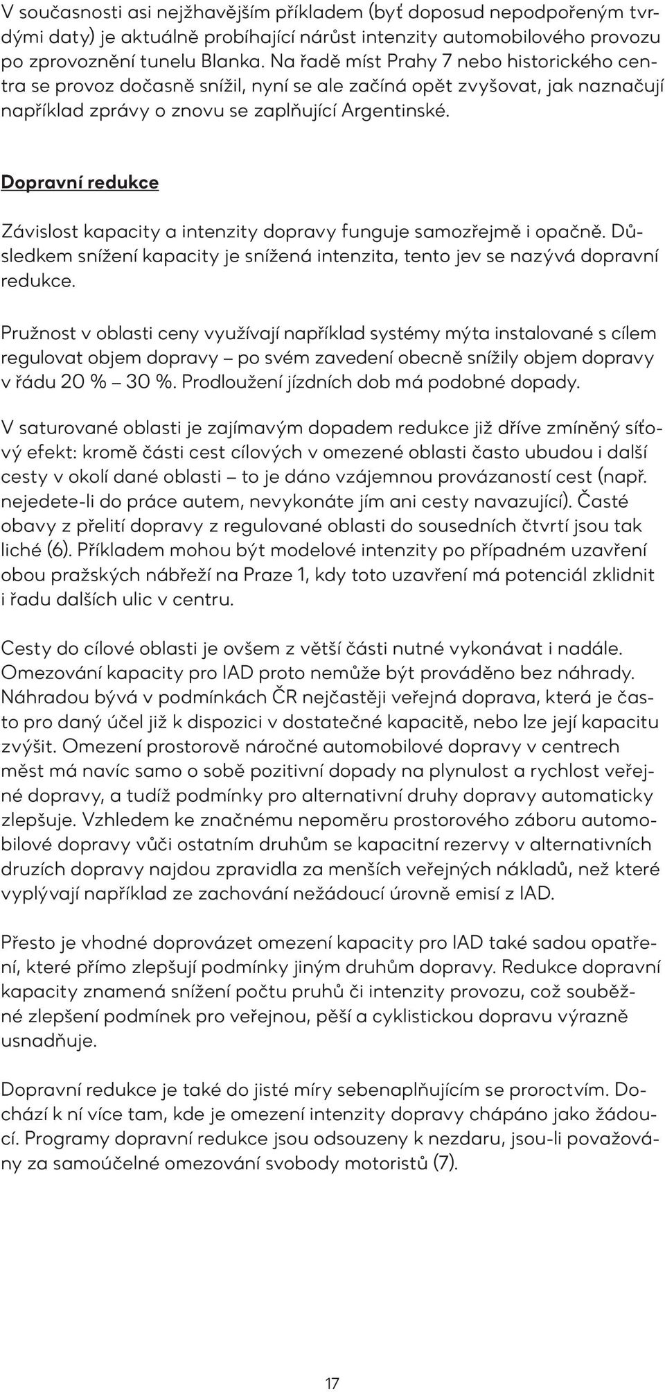 Dopravní redukce Závislost kapacity a intenzity dopravy funguje samozřejmě i opačně. Důsledkem snížení kapacity je snížená intenzita, tento jev se nazývá dopravní redukce.