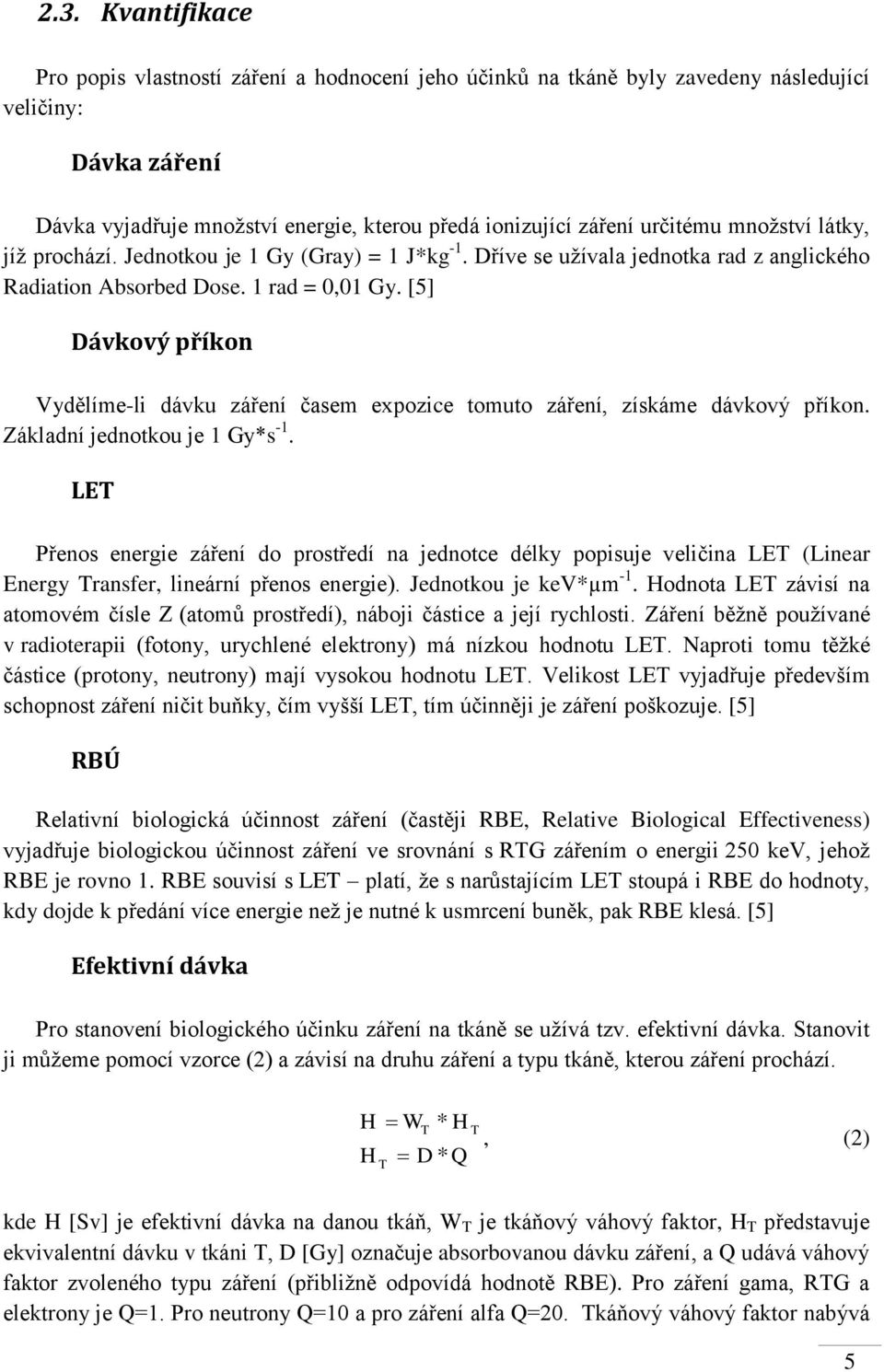 [5] Dávkový příkon Vydělíme-li dávku záření časem expozice tomuto záření, získáme dávkový příkon. Základní jednotkou je 1 Gy*s -1.