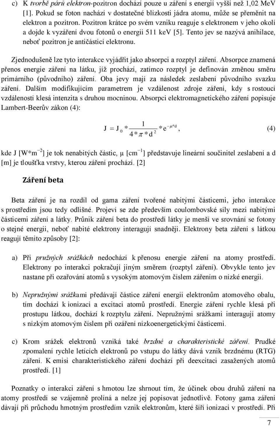 Zjednodušeně lze tyto interakce vyjádřit jako absorpci a rozptyl záření.