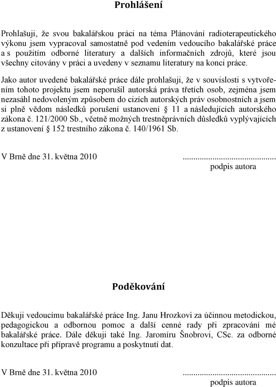 Jako autor uvedené bakalářské práce dále prohlašuji, ţe v souvislosti s vytvořením tohoto projektu jsem neporušil autorská práva třetích osob, zejména jsem nezasáhl nedovoleným způsobem do cizích