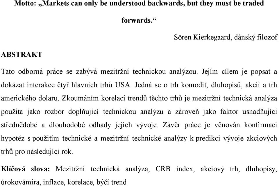 Zkoumáním korelací trendů těchto trhů je mezitržní technická analýza použita jako rozbor doplňující technickou analýzu a zároveň jako faktor usnadňující střednědobé a dlouhodobé odhady jejich