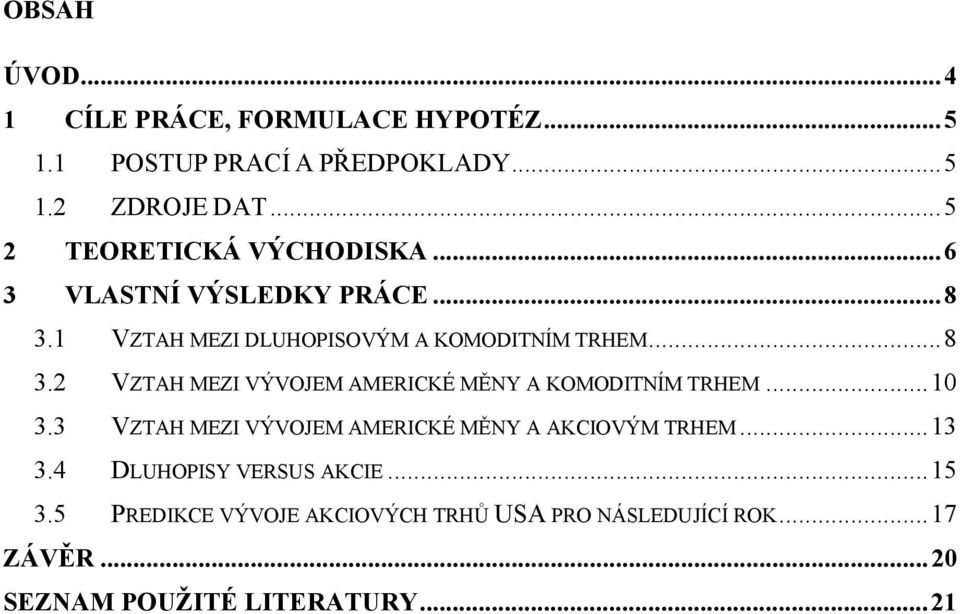 ..10 3.3 VZTAH MEZI VÝVOJEM AMERICKÉ MĚNY A AKCIOVÝM TRHEM...13 3.4 DLUHOPISY VERSUS AKCIE...15 3.