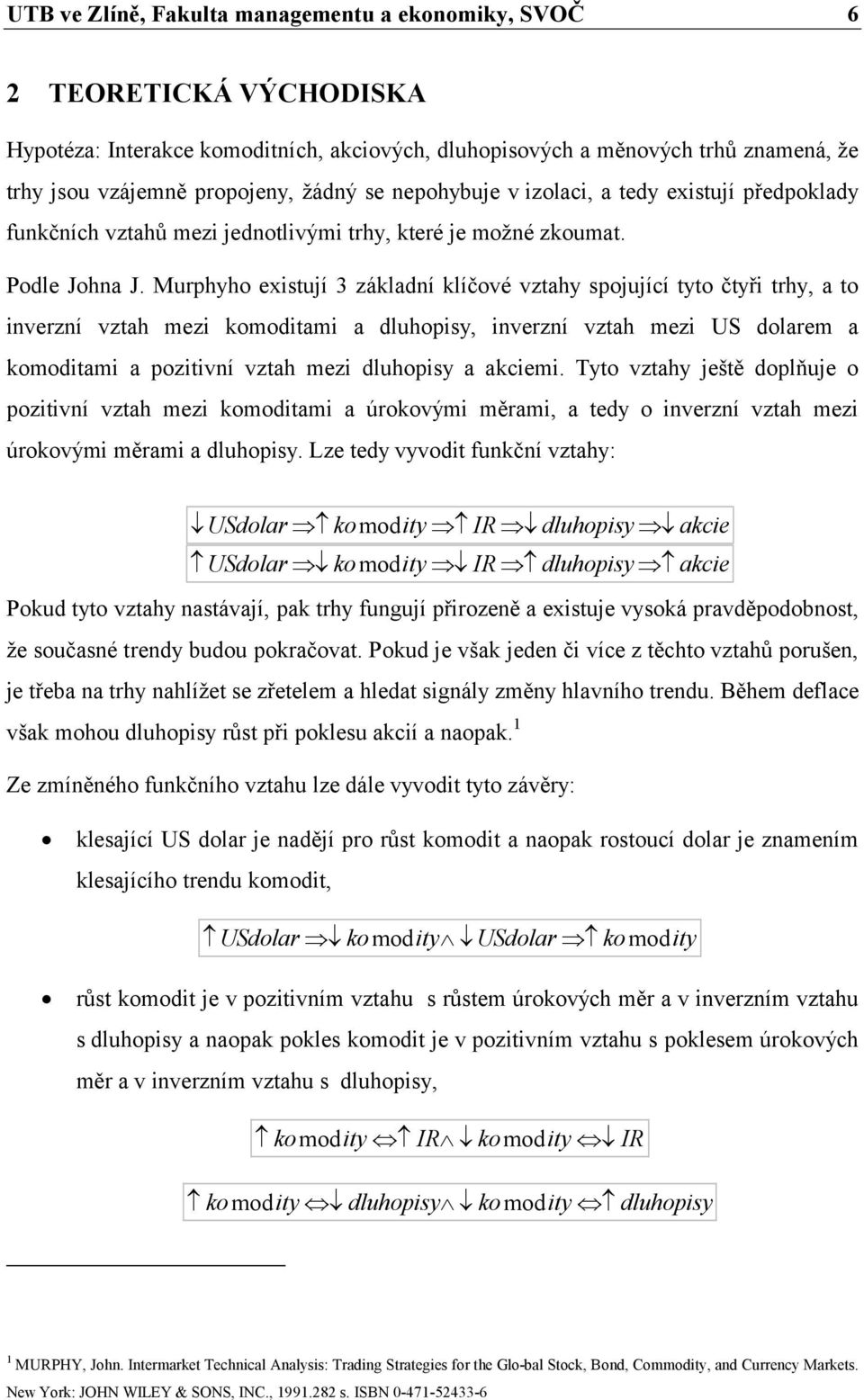 Murphyho existují 3 základní klíčové vztahy spojující tyto čtyři trhy, a to inverzní vztah mezi komoditami a dluhopisy, inverzní vztah mezi US dolarem a komoditami a pozitivní vztah mezi dluhopisy a