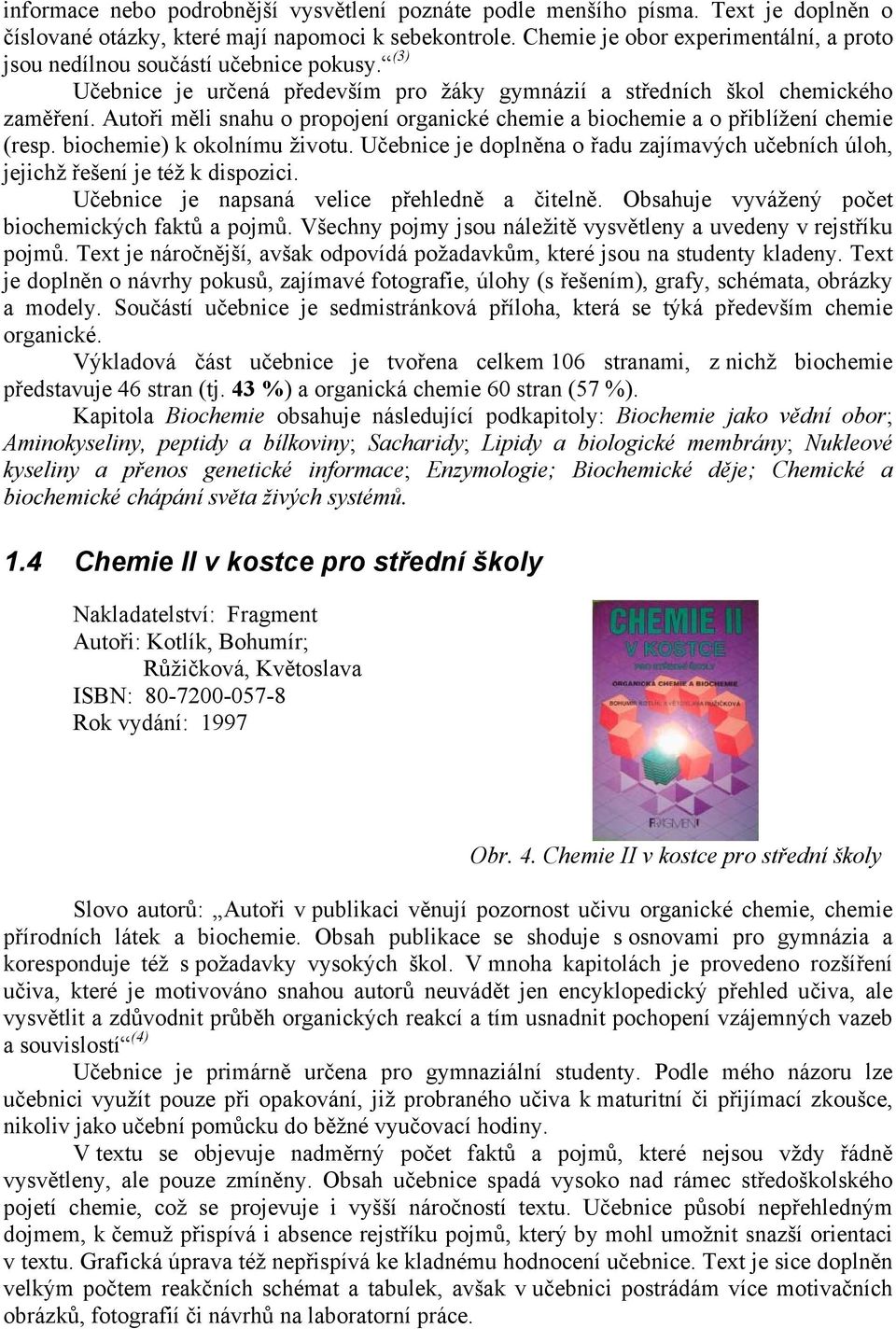 Autoři měli snahu o propojení organické chemie a biochemie a o přiblížení chemie (resp. biochemie) k okolnímu životu.