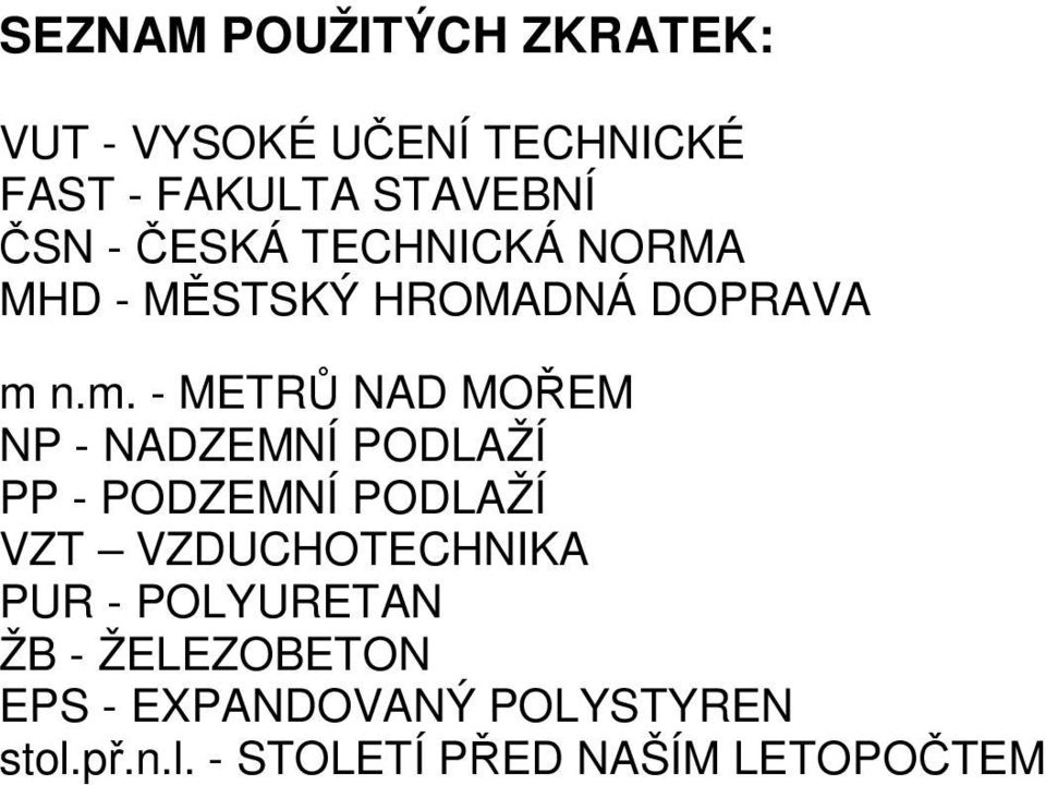 n.m. - METRŮ NAD MOŘEM NP - NADZEMNÍ PODLAŽÍ PP - PODZEMNÍ PODLAŽÍ VZT