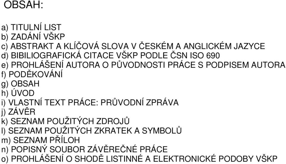 ÚVOD i) VLASTNÍ TEXT PRÁCE: PRŮVODNÍ ZPRÁVA j) ZÁVĚR k) SEZNAM POUŽITÝCH ZDROJŮ l) SEZNAM POUŽITÝCH ZKRATEK A