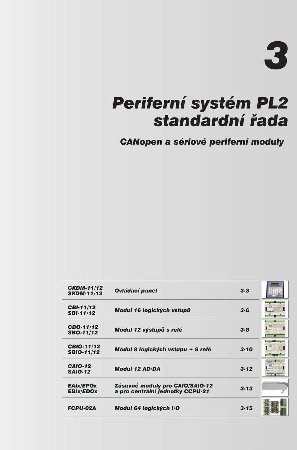 Modul 12 výstupů s relé -8 Modul 8 logických vstupů 8 relé -10 Modul 12 AD/DA -12 EAIx/EPOx EBIx/EDOx Zásuvné