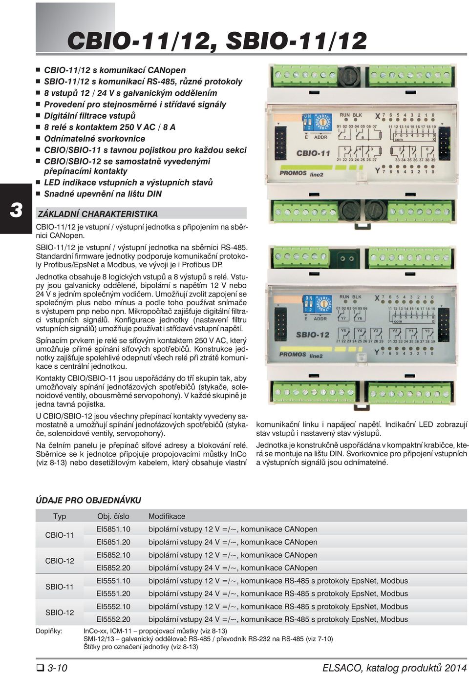 indikace vstupních a výstupních stavů Snadné upevnění na lištu DIN ZÁKLADNÍ CHARAKTERISTIKA CBIO-11/12 je vstupní / výstupní jednotka s připojením na sběrnici CANopen.