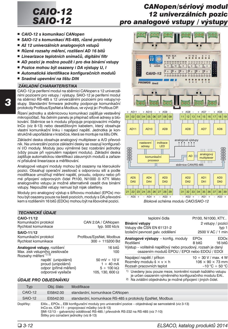 Automatická identifikace konfiguračních modulů Snadné upevnění na lištu DIN ZÁKLADNÍ CHARAKTERISTIKA CAIO-12 je periferní modul na sběrnici CANopen s 12 univerzálními pozicemi pro vstupy / výstupy.