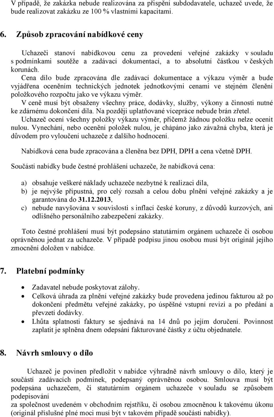 Cena dílo bude zpracována dle zadávací dokumentace a výkazu výměr a bude vyjádřena oceněním technických jednotek jednotkovými cenami ve stejném členění položkového rozpočtu jako ve výkazu výměr.