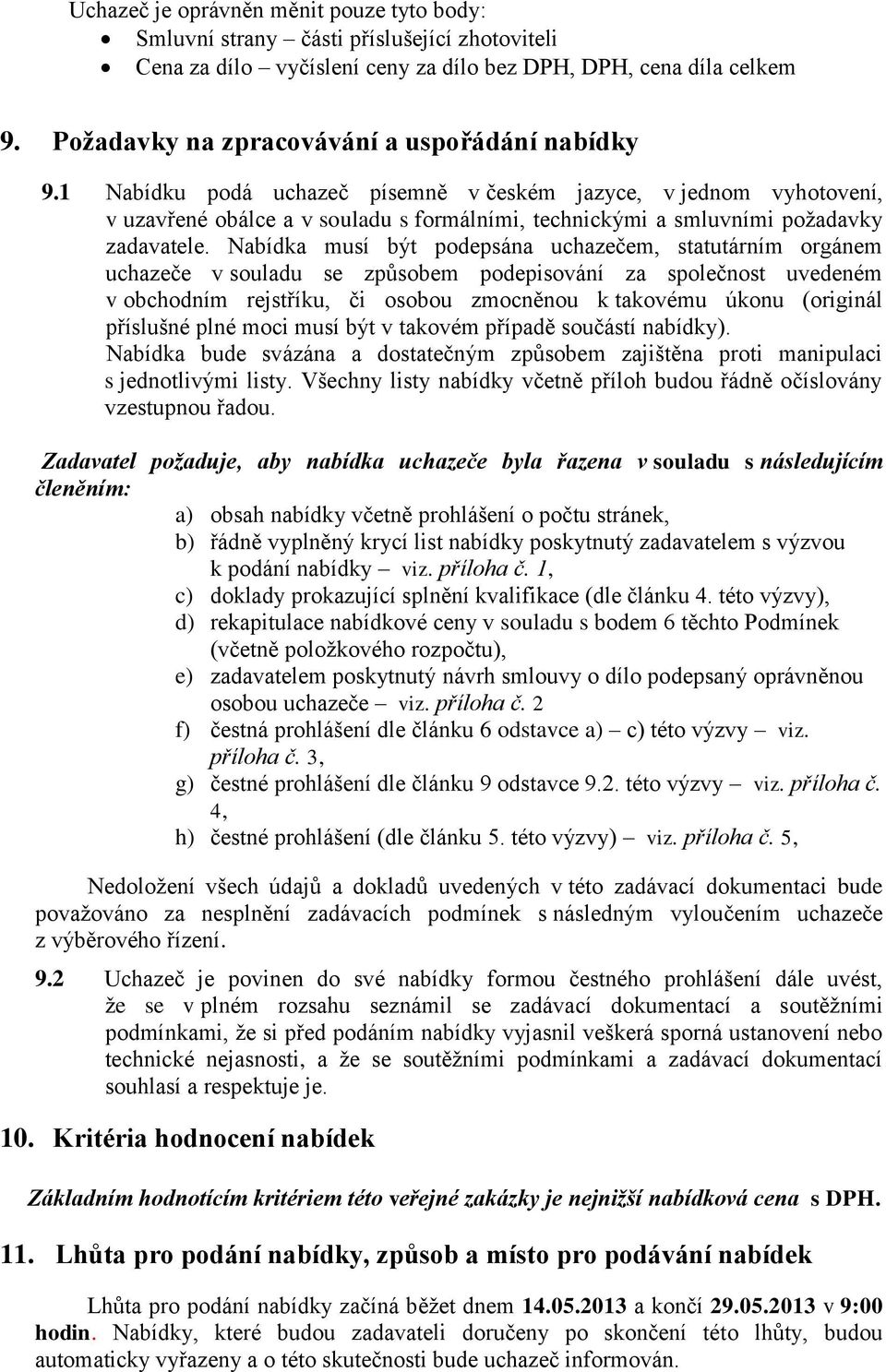 1 Nabídku podá uchazeč písemně v českém jazyce, v jednom vyhotovení, v uzavřené obálce a v souladu s formálními, technickými a smluvními požadavky zadavatele.