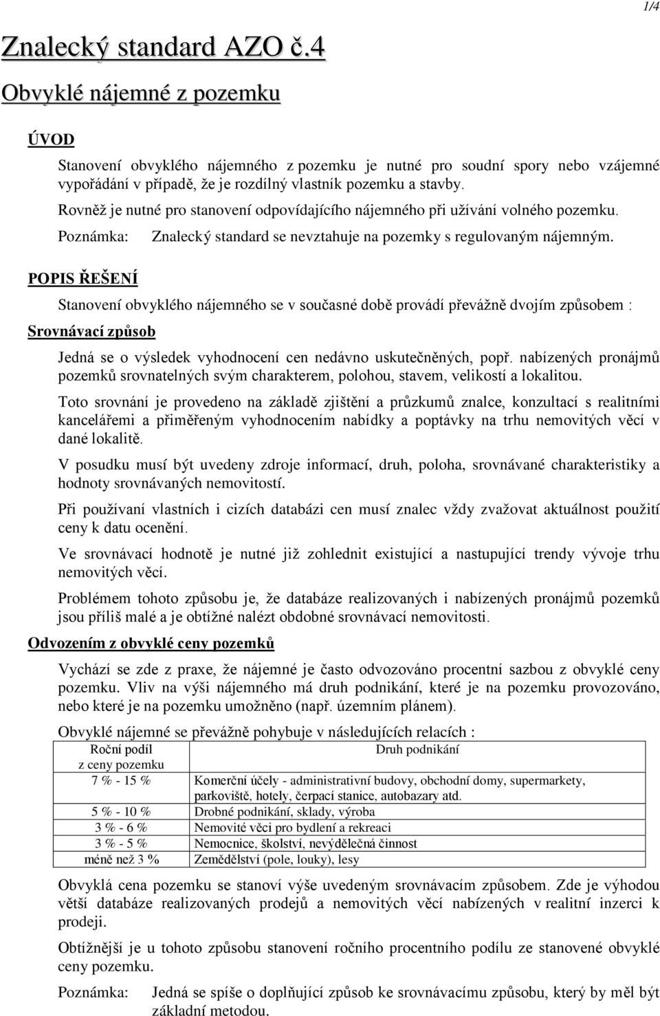 Stanovení obvyklého nájemného se v současné době provádí převážně dvojím způsobem : Srovnávací způsob Jedná se o výsledek vyhodnocení cen nedávno uskutečněných, popř.