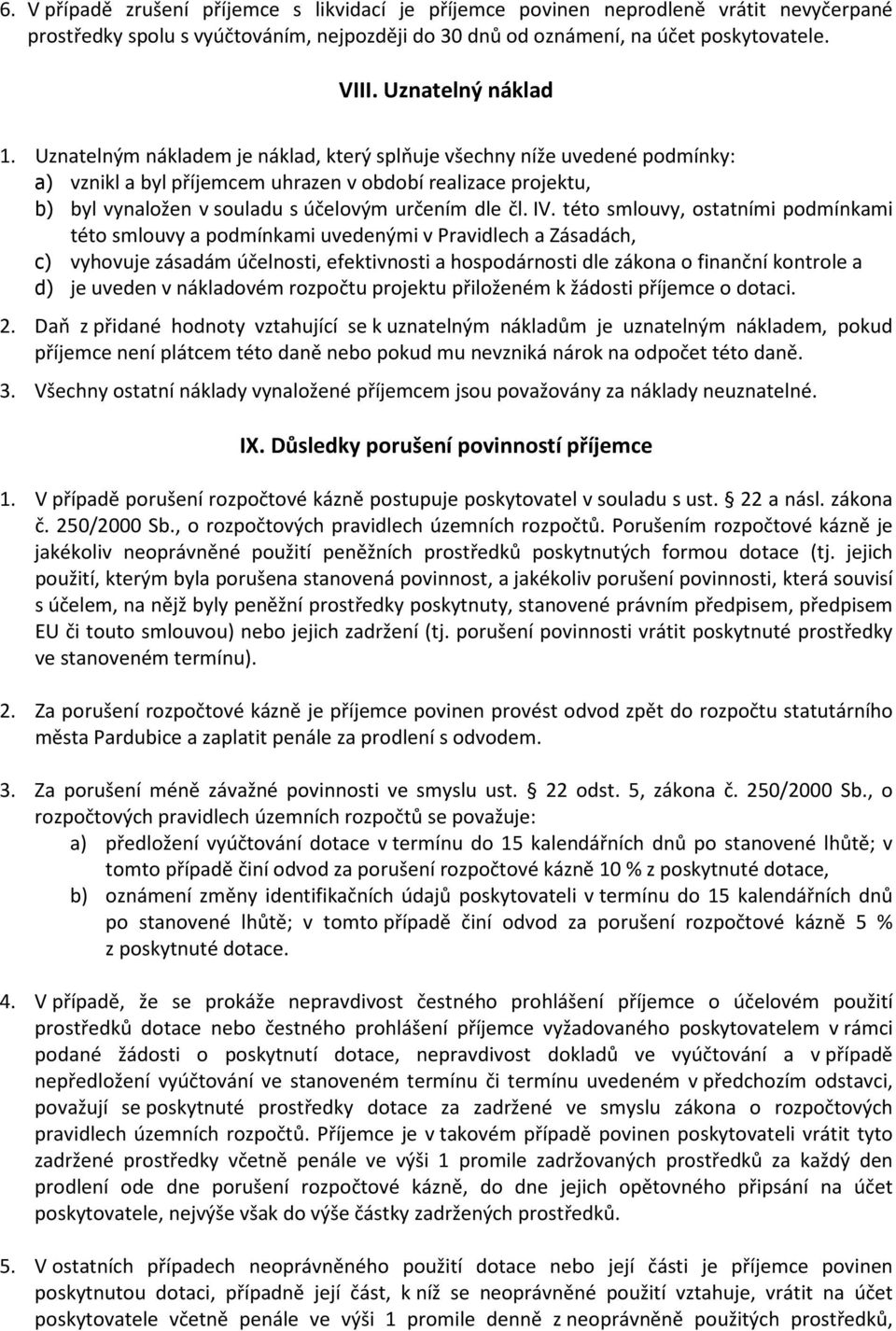 Uznatelným nákladem je náklad, který splňuje všechny níže uvedené podmínky: a) vznikl a byl příjemcem uhrazen v období realizace projektu, b) byl vynaložen v souladu s účelovým určením dle čl. IV.