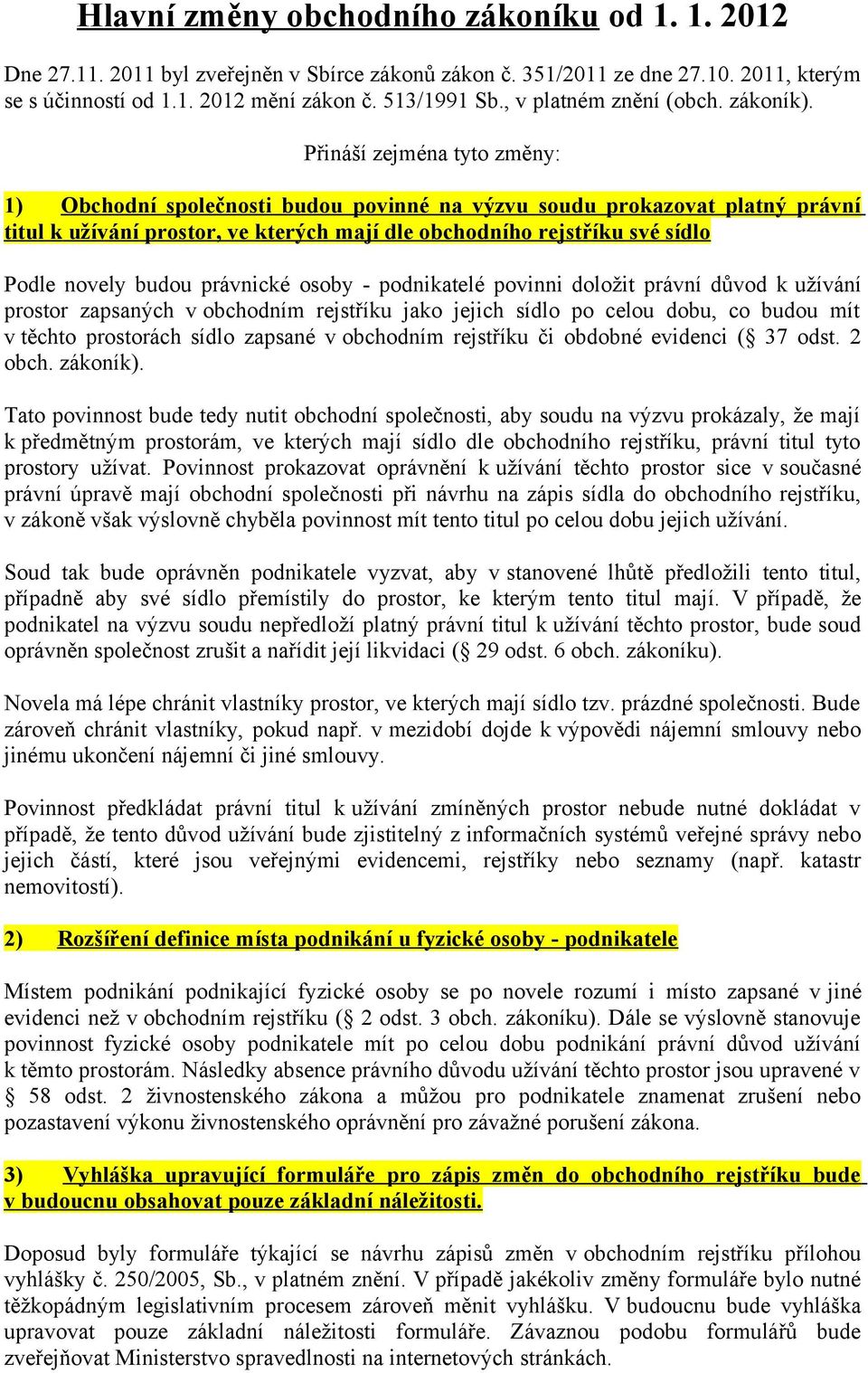 Přináší zejména tyto změny: 1) Obchodní společnosti budou povinné na výzvu soudu prokazovat platný právní titul k užívání prostor, ve kterých mají dle obchodního rejstříku své sídlo Podle novely