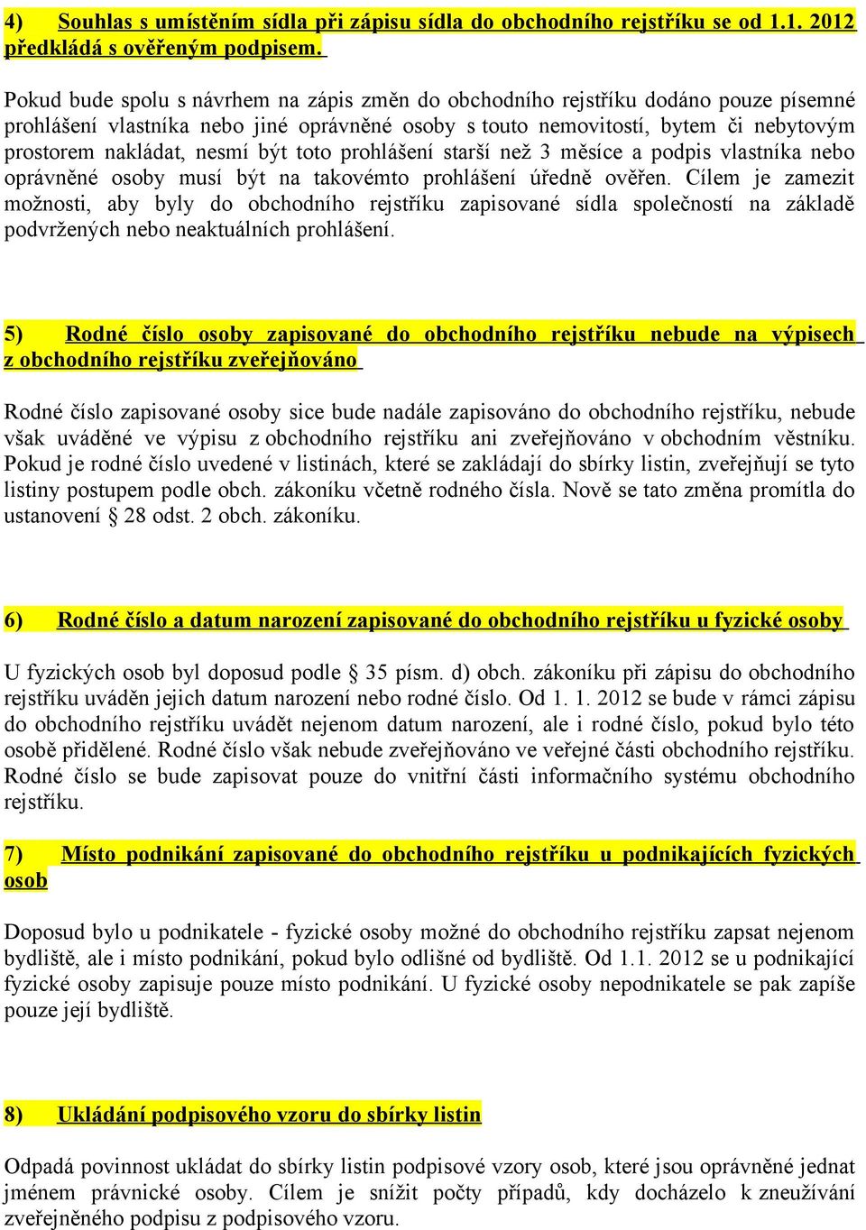 být toto prohlášení starší než 3 měsíce a podpis vlastníka nebo oprávněné osoby musí být na takovémto prohlášení úředně ověřen.