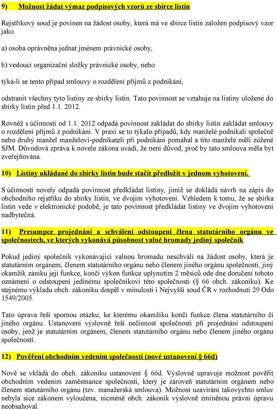 Tato povinnost se vztahuje na listiny uložené do sbírky listin před 1.1. 2012. Rovněž s účinností od 1.1. 2012 odpadá povinnost zakládat do sbírky listin zakládat smlouvy o rozdělení příjmů z podnikání.