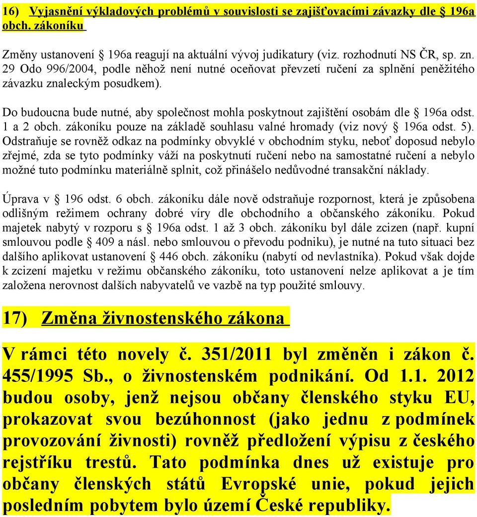 Do budoucna bude nutné, aby společnost mohla poskytnout zajištění osobám dle 196a odst. 1 a 2 obch. zákoníku pouze na základě souhlasu valné hromady (viz nový 196a odst. 5).